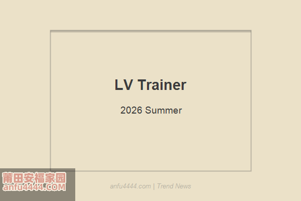 LV Trainer 2026新配色发布！奢侈品运动鞋的标杆之作！