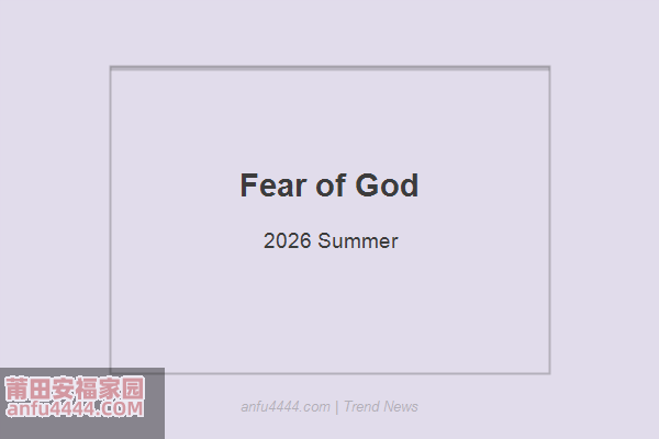Fear of God 2026夏季系列深度解析！Jerry Lorenzo的极简美学！